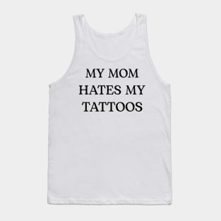 MY MOM HATES MY TATTOOS Tank Top